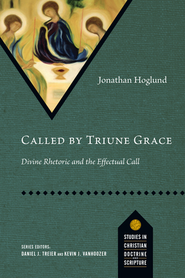 Called by Triune Grace: Divine Rhetoric and the Effectual Call (Studies in Christian Doctrine and Scripture) Cover Image