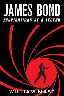 James Bond: Inspirations of a Legend By William Mast Cover Image