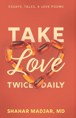 Take Love Twice Daily: Essays, Tales, and Love Poems By Shahar Madjar Cover Image