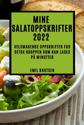 Mine Salatoppskrifter 2022: Velsmakende Oppskrifter for Detox Kroppen SOM Kan Lages På Minutter By Emil Knutsen Cover Image