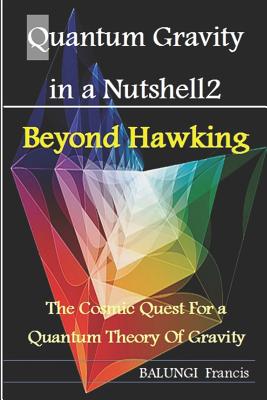Quantum Gravity in a Nutshell2: Beyond Hawking-The Cosmic Quest for a Quantum Theory of Gravity By Balungi Francis Cover Image
