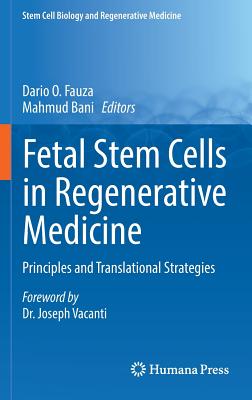 Fetal Stem Cells in Regenerative Medicine: Principles and Translational Strategies (Stem Cell Biology and Regenerative Medicine) By Dario O. Fauza (Editor), Mahmud Bani (Editor) Cover Image