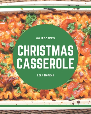 88 Christmas Casserole Recipes: Start a New Cooking Chapter with Christmas Casserole Cookbook! Cover Image