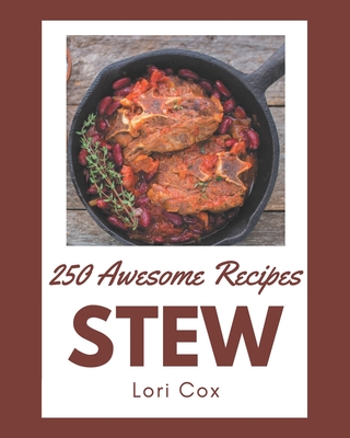 250 Awesome Stew Recipes: Greatest Stew Cookbook of All Time Cover Image