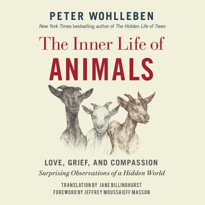 The Inner Life of Animals Lib/E: Love, Grief, and Compassion: Surprising Observations of a Hidden World (Mysteries of Nature Trilogy)