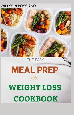 The Easy Meal Prep for Weight Loss Cookbook: 50+ Easy and Wholesome Recipes To Lose Weight and Live Healthy By Willson Ross Rnd Cover Image