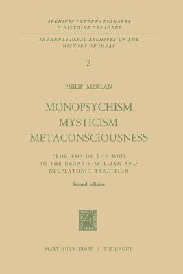 Monopsychism Mysticism Metaconsciousness: Problems of the Soul in the Neoaristotelian and Neoplatonic Tradition (Archives Internationales D'Histoire Des Id #2)