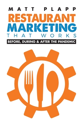 Restaurant Marketing That Works: Back to the Basics: Before, During & After the Pandemic By Matt Plapp Cover Image