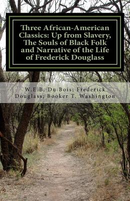 Three African- American Classics: Up from Slavery, The Souls of Black Folk and Narrative of the Life of Frederick Douglass By Frederick Douglass, Booker T. Washington, W. E. B. Du Bois Cover Image