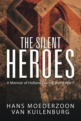 The Silent Heroes: A Memoir of Holland During World War II By Hans Moederzoon Van Kuilenburg Cover Image