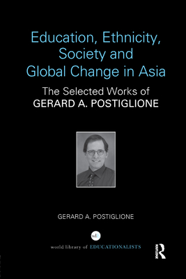 Education, Ethnicity, Society and Global Change in Asia: The Selected Works of Gerard A. Postiglione (World Library of Educationalists) Cover Image