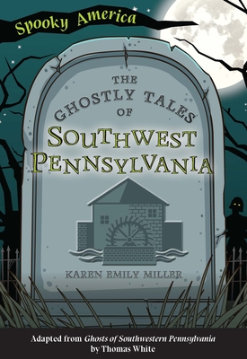 The Ghostly Tales of Southwest Pennsylvania By Karen Emily Miller Cover Image