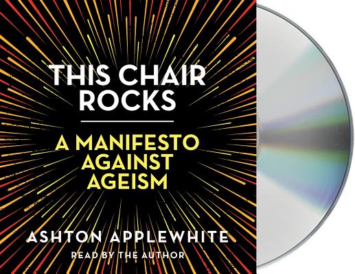 This Chair Rocks: A Manifesto Against Ageism By Ashton Applewhite, Ashton Applewhite (Read by) Cover Image
