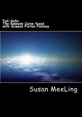 Fail-Safe: The Kennedy Curse fused with Sci-Fi Fiction (Fail-Safe: The Kennedy Curse Fused with Science Fiction Fantasy By: (Reverend) Susan Meeling #1)