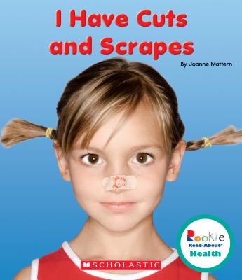 I Have Cuts and Scrapes (Rookie Read-About Health) By Joanne Mattern Cover Image