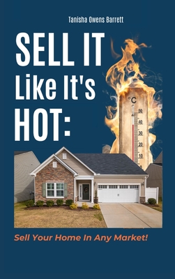 Sell It Like It's Hot: Sell Your Home In Any Market! Cover Image