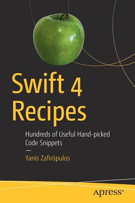 Swift 4 Recipes: Hundreds of Useful Hand-Picked Code Snippets Cover Image