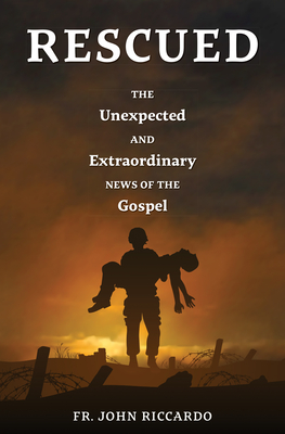 Rescued: The Unexpected and Extraordinary News of the Gospel By John Riccardo Cover Image