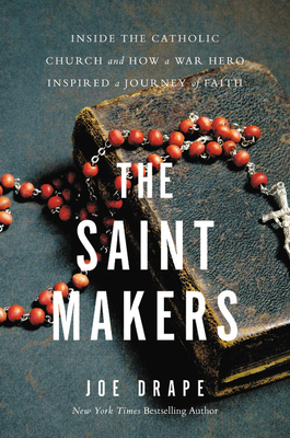 The Saint Makers: Inside the Catholic Church and How a War Hero Inspired a Journey of Faith By Joe Drape Cover Image