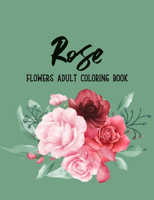 Rose Flowers Coloring Book: An Adult Coloring Book with Flower Collection, Floral Patterns, Stress Relieving Flower Designs for Relaxation Cover Image