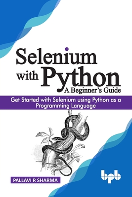 Selenium with Python - A Beginner's Guide: Get started with Selenium using Python as a programming language By Pallavi R. Sharma Cover Image