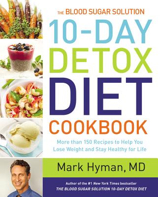 The Blood Sugar Solution 10-Day Detox Diet Cookbook: More than 150 Recipes to Help You Lose Weight and Stay Healthy for Life By Dr. Mark Hyman, MD Cover Image