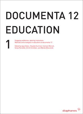 Documenta 12 Education I: Engaging Audiences, Opening Institutions Methods and Strategies in Education at Documenta 12 By Ayse Gulec (Editor), Claudia Hummel (Editor), Ulrich Schotker (Editor) Cover Image