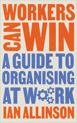 Workers Can Win: A Guide to Organising at Work (Wildcat) By Ian Allinson, Colin Revolting (Illustrator) Cover Image