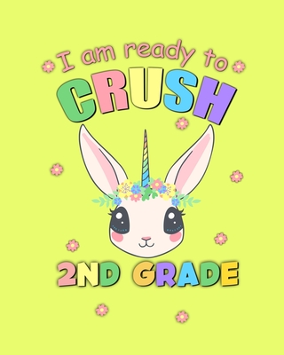 I Am Ready to Crush 2nd Grade: Unicorn Back To School Gift Notebook For Second Grade Girls Cover Image