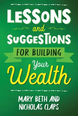 Lessons and Suggestions for Building Your Wealth By Nicholas Claps, Mary Beth Claps Cover Image