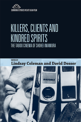 Killers, Clients and Kindred Spirits: The Taboo Cinema of Shohei Imamura (Edinburgh Studies in East Asian Film) By Lindsay Coleman (Editor), David Desser (Editor) Cover Image