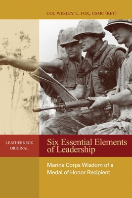 Six Essential Elements of Leadership: Marine Corps Wisdom of a Medal of Honor Recipient (Leatherneck Classics)