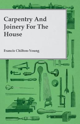Carpentry and Joinery for the House By Francis Chilton-Young Cover Image