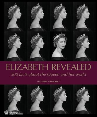 Elizabeth Revealed: 500 Facts about the Queen and Her World By Lucinda Hawksley Cover Image