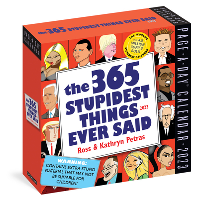 365 Stupidest Things Ever Said Page-A-Day Calendar 2023: A Daily Dose of Ignorance, Political Doublespeak, Jaw-Dropping Stupidity, and More By Ross Petras, Kathryn Petras, Workman Calendars Cover Image