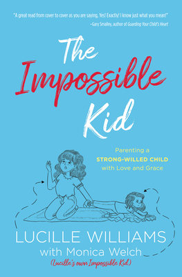 The Impossible Kid: Parenting a Strong-Willed Child with Love and Grace Cover Image