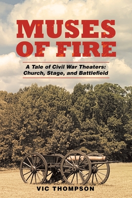 Muses of Fire: A Tale of Civil War Theaters: Church, Stage, and Battlefield By Vic Thompson Cover Image