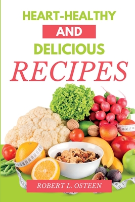 Heart-Healthy and Delicious Recipes: A Cookbook for the Whole Family By Robert Osteen Cover Image