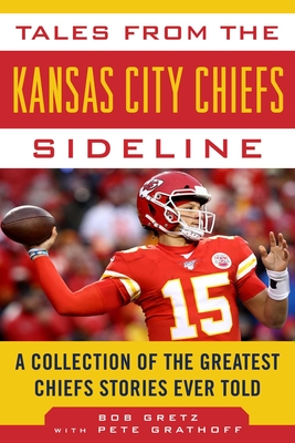 Tales from the Kansas City Chiefs Sideline: A Collection of the Greatest Chiefs Stories Ever Told (Tales from the Team) Cover Image