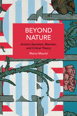 Beyond Nature: Animal Liberation, Marxism, and Critical Theory (Historical Materialism) Cover Image