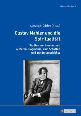 Gustav Mahler und die Spiritualitaet: Studien zur inneren und aeußeren Biographie, zum Schaffen und zur Zeitgeschichte (Mahler-Studien #3) Cover Image