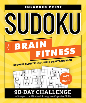 Sudoku for Brain Fitness: 90-Day Challenge to Sharpen the Mind and Strengthen Cognitive Skills (Brain Fitness Puzzle Games) By Steven Clontz, Julie Demyanovich Cover Image