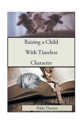 Raising a Child with Timeless Character By Nikki Thomas Cover Image