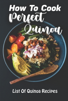 How To Cook Perfect Quinoa: List Of Quinoa Recipes: Quinoa Recipes For Breakfast By Ocie Seamster Cover Image