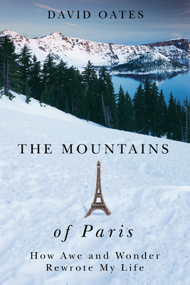 The Mountains of Paris: How Awe and Wonder Rewrote My Life By David Oates Cover Image