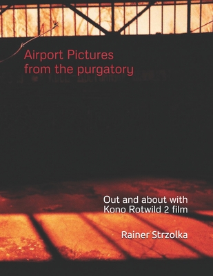 Airport Pictures from the purgatory: Out and about with Kono Rotwild 2 film By Rainer Strzolka (Photographer), Rainer Strzolka Cover Image