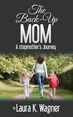 The Back-Up Mom: A Stepmother's Journey By Laura K. Wagner Cover Image