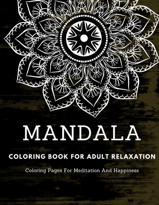 Mandala Coloring Book For Adult Relaxation: Coloring Pages For Meditation And Happiness By Meditation Happiness Cover Image