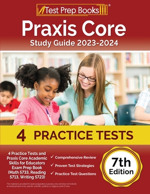 Praxis Core Study Guide 2023-2024: 4 Practice Tests and Praxis Core Academic Skills for Educators Exam Prep Book (Math 5733, Reading 5713, Writing 572 cover