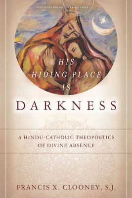 His Hiding Place Is Darkness: A Hindu-Catholic Theopoetics of Divine Absence (Encountering Traditions)